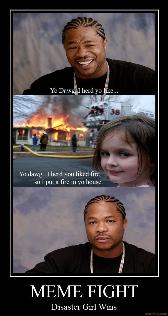 meme war. . Yo dawg. I herd you liked fire, an I put a fire in yo house. Disaster Girl Wins. The votes are in drum roll.... AND RAGE GUY IS THE WINNER!!.. breaking news Whats this? it seems rage guy's house is ON FIRE, as is the houses of all the judges