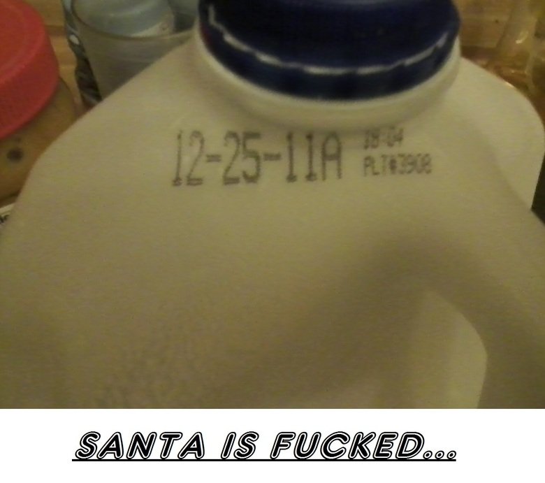 Merry smas for Santa. How many containers have gone out that are expired by the 25th? Santa is ... I refrigerate my milk well, the 25th is just the start of the sniff test.