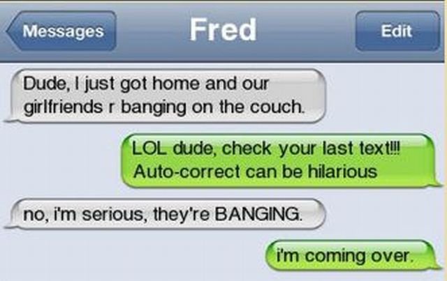 Message. . f, no, M serious, they' re BANING. ). Obviously fake. Nobody points out the other autocorrect, they just laugh.