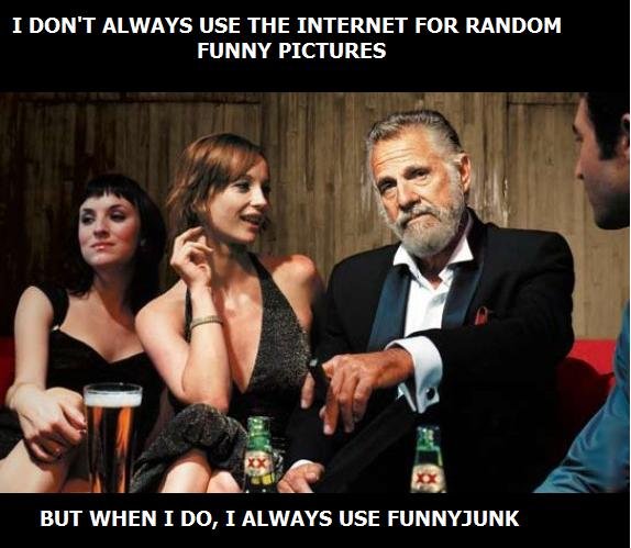 Message from the most interesting man. This is a direct quote. I DONT ALWAYS USE THE INTERNET FOR RANDOM FUNNY PICTURES BUT WHEN I DO, I ALWAYS USE FUNNYFUNK