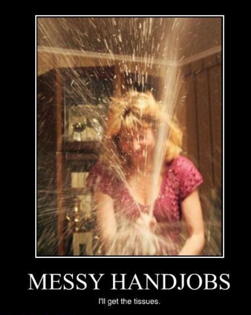 Messy handjobs. . MESSY I' ll get the tissues.