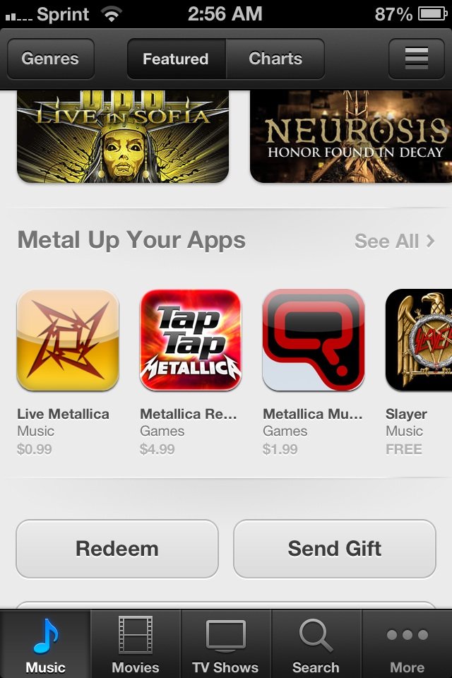 Metal up your ass. Saw this is the app store. lzfi/% hrg Featured Charts Hosea Live Metallica Metallica He... Metallica Mu... Music Games Games Redeem Send Gift