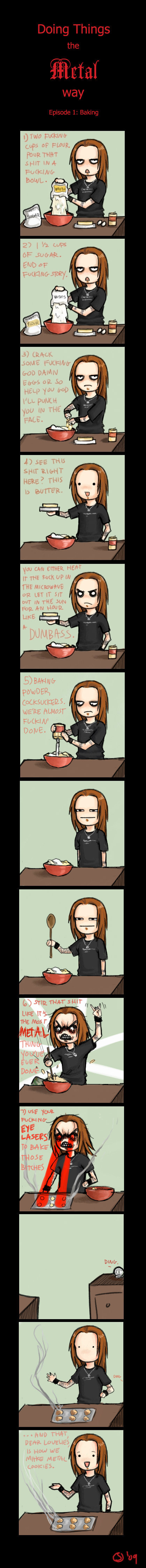 METAL BAKING. Not mine, found on deviantart awhile ago made by schellen, but they deleted their account awhile ago I'm pretty sure..... Alexi Laiho?