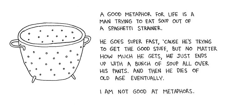 Metaphors. source:poorlydrawnlines.com. A GOOD , FOR LIFE s A HAN TRYIG TD ENE Sm? OUT If A SPAGHETTI . HE (3029 SUPER FACT, ‘muse Ace; TRYING To GET THE rescan
