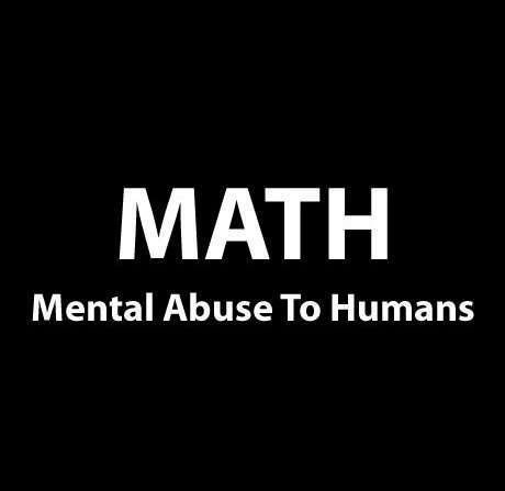 Meth. . MATH Mental Abuse To Humans. I actually like doing math...