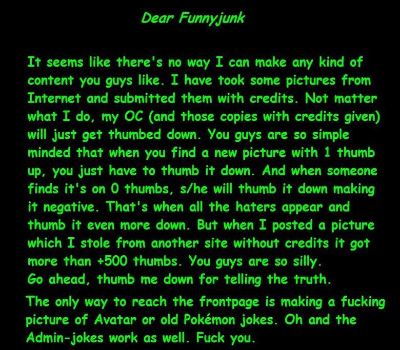 My deepest thoughts about the community. 5 minutes in Paint, go ahead and do what I expect you to do.. Dear Funnayjunk It seems like there' s no way I can make 