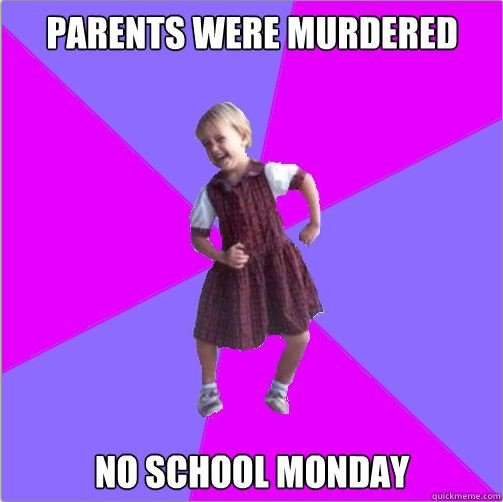 MY FAVORITE HOLIDAY. Is when my parents are murdered. yeah.. PARENTS WERE Mll,. That's not funny, that's how my family died.
