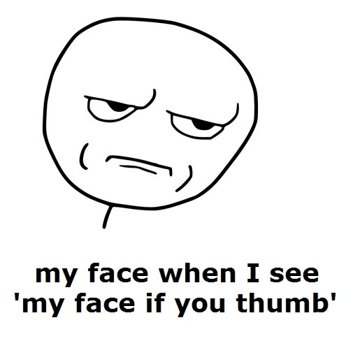 my face. . my face when I see my face if you thumb'