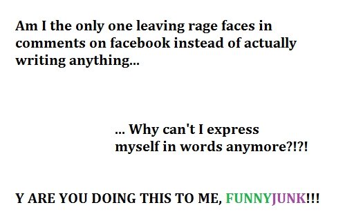 My facebook. This happens all the time OC. Am I the only one leaving rage faces in comments on facebook instead of actually writing anything... M.. Why can' t I