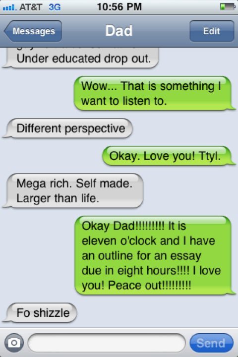 My dad just said Fo SHizzle. . Mega rich. Self made. Larger than life. titizzle. Alright? My dad says it all the time.