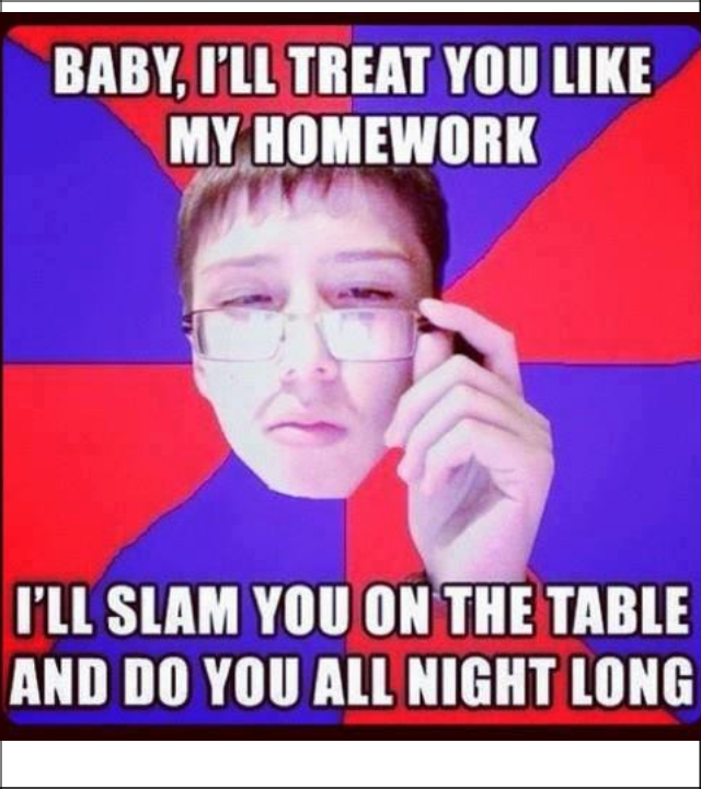 Nerd homework kid meme. yes repost found it on facebook and i never saw it here before. BABY. m, THEM’ VIII] HIKE an no mu All NIGHT was