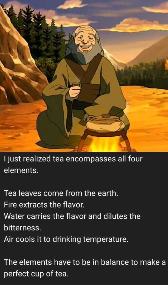 Oh yeah. .. Totally thought tea was nothing more than hot leaf juice