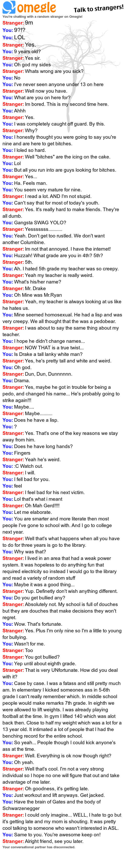 Omegle Chat with a 9 year old. TL;DRI I'm sure this will get thumbed down. But this kid was awesome. He gave me faith where it is lacking in the youth of tomorr