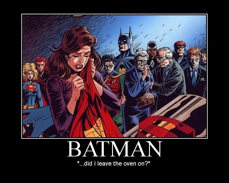 Only Batman. . did I leave the oven ony. during the funeral
