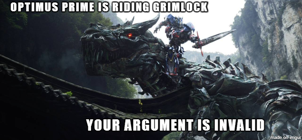 Optimus Prime is riding Grimlock. Your argument is invalid. gur