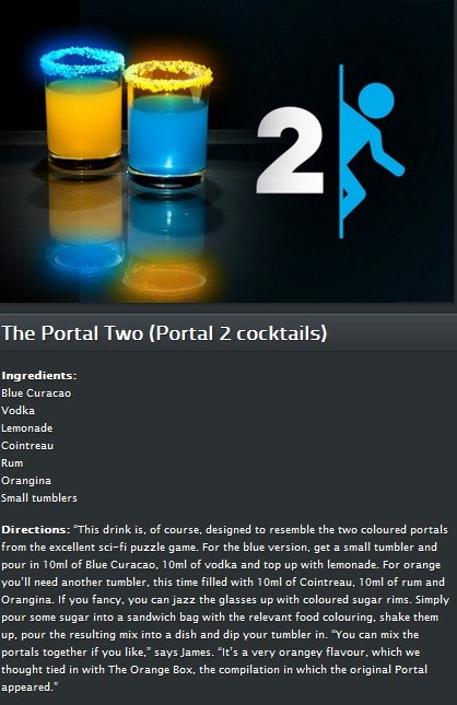 Portal 2. found it online. The Portal Two (Portal 2 cocktails) Ingredients: Lem EHW ad e E oi n tr eau Rum Dr an g i n a Small tumblers Directions: "This drink 