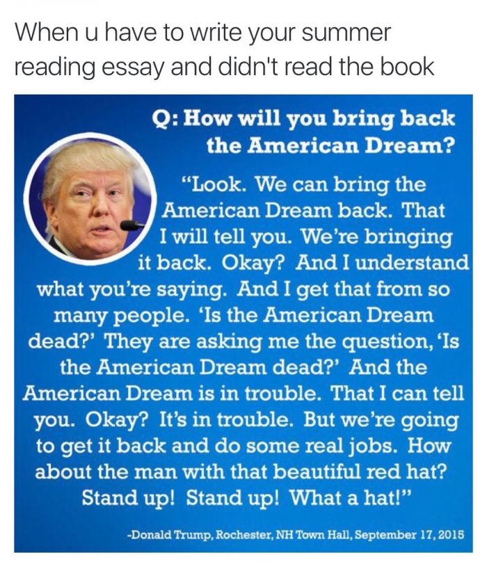 presidents don't have to be smart. . When U have to write your summer reading essay ! didn' t (, rd:, the book Q: How will you bring hack the American Dream? Lo