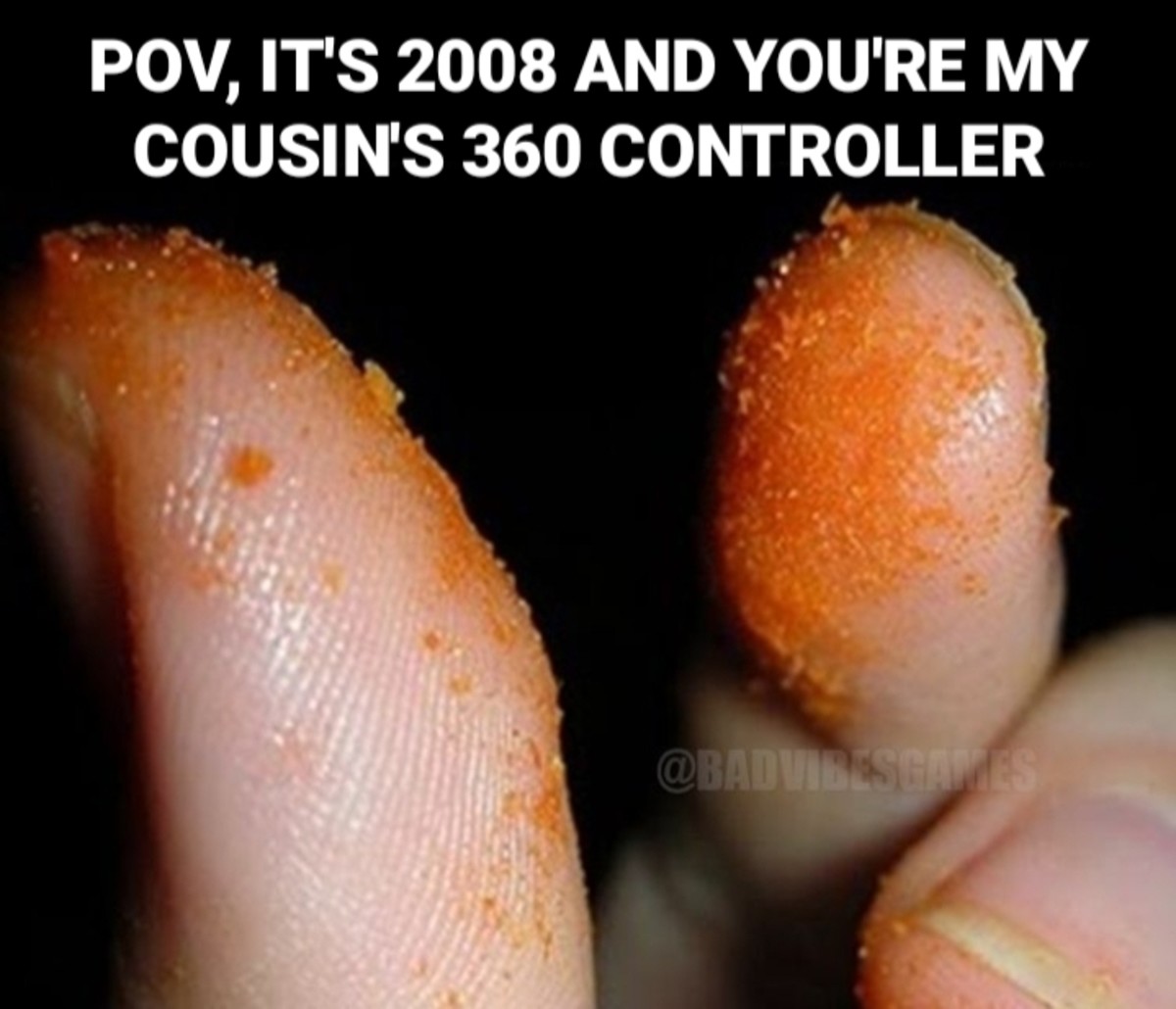 Procreation of the Cheeto'd. .. I can barely handle the feeling of Cheeto dust on my fingers by itself. I can't imagine using a controller with it.