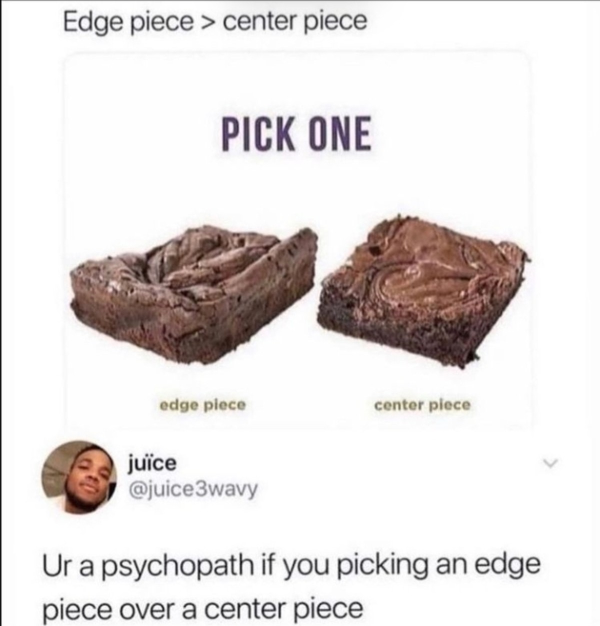 Procreation of the Wrong Opinions. Hard disagree. Edges are rarer and better. Fight me. OW THE EDGE Center Edge Vote! (View results) .. edges got the semi hard brownie bits way better flavour