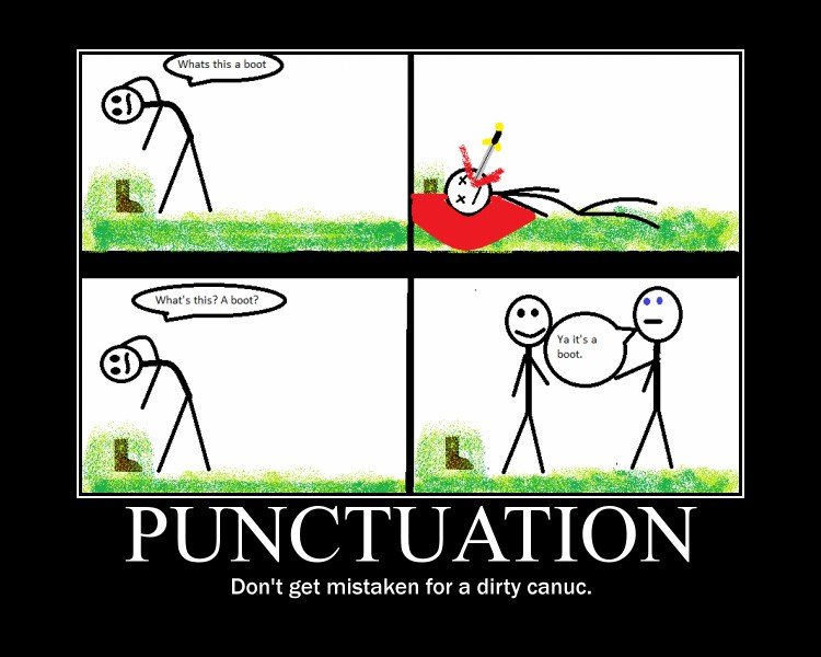 Punctuation. damn canucks.. It was a good idea with horrible art and spelling.
