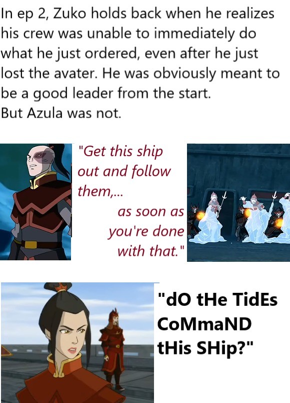 subtlety Zuko vs Azula. .. Zuko also risked his life to save his helmsman during a dangerous storm. He always cared for his people.