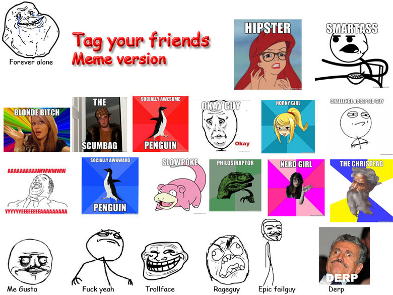 Tag your friends memeversion OC. A meme-version of the &quot;tag your friends&quot; for facebook. Be nice, I couldn't find one, so created one myself. 100% OC, 