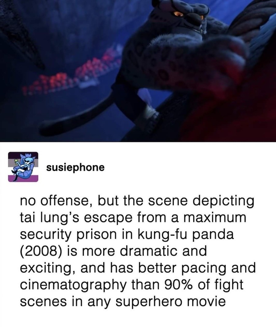 tai lung. .. The Tai-Lung escape scene is perfect in multiple ways not only in cinematography but also thematically. Not only does it solidify the words of Oogway. &quot;One