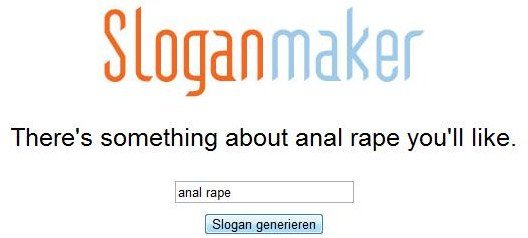 There's something you'll like about it. my second post, OC. Sloganmaker There' s something about anal rape you?! like. anal rape. just google slogan maker, and you'll find the website.