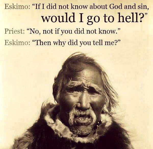 theres a -storm a brewing randy. . Eskimo: "If I did not know about God and sin, would I go to hell?" Priest "Nd, not if you did not know. " Eskimo: "Then why d