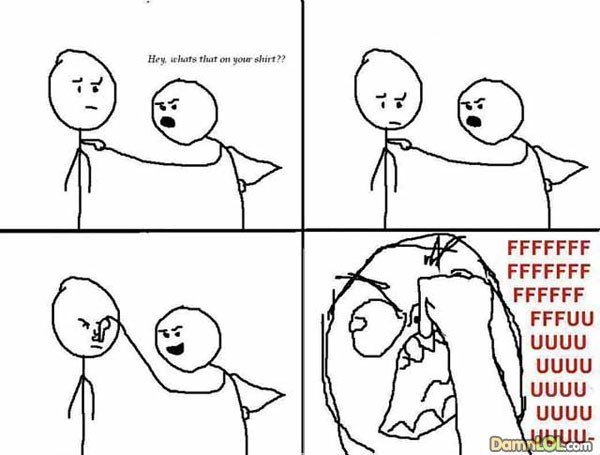 theres something on your shirt. .. Ahhh classic rage comics, so simple but, entertaining.