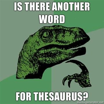 Thesaurus Philosoraptor. Cred to Steven Wright for being the funniest man alive.&lt;br /&gt; I know it's not much, but at least it's not a repost.. WEIRD