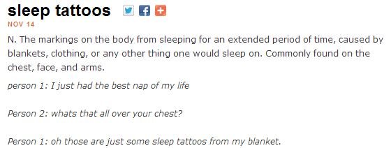 These can hurt.. From Urban Dictionairy.. sleep tattoos it El NOV N. The markings on the body from sleeping for an extended period of time, caused by blankets, 