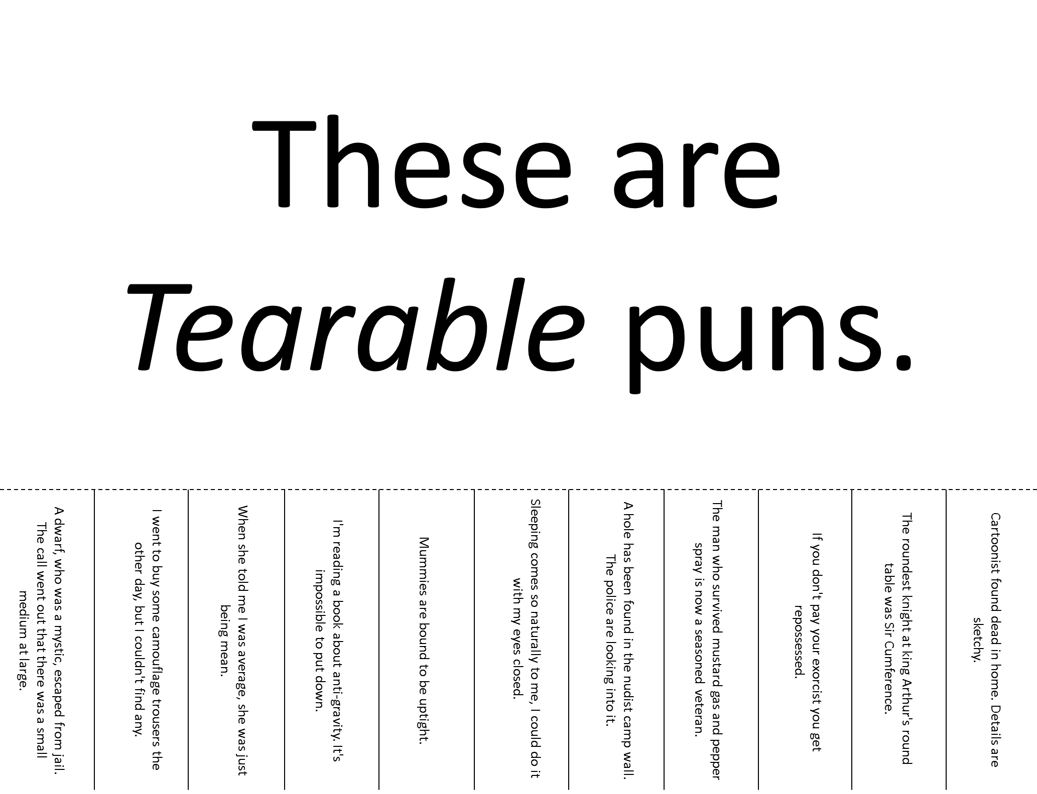 These Are Tearable Puns. I know, I know... There are mostlikely hundreds of these things on here, but I swear I couldn't resist!. These are Tearable puns wmm?
