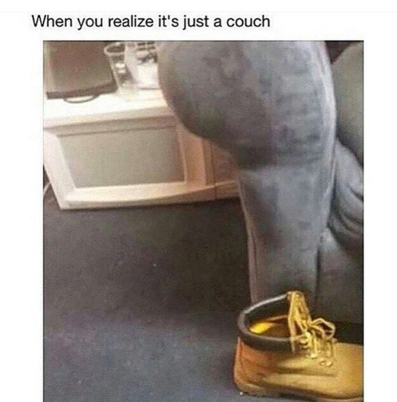 These boots were made for walkin. yo couch. when you realize it' s just ) couch. It still has a nice ass.