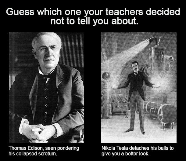 These robot nuts. Not mine, found on Cracked. Thought if funny and worth sharing.. Guess which one your teachers decided not to tell you about. Thomas Edison, s