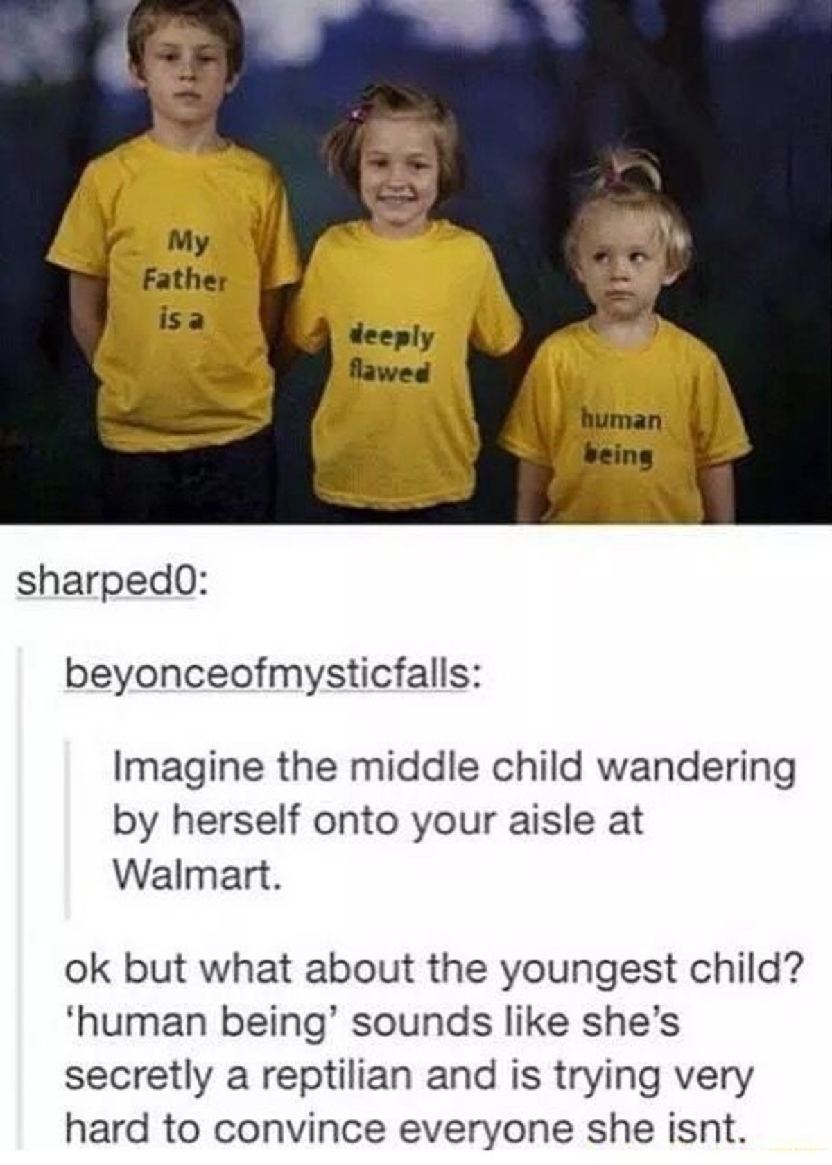 These shirts. . shar_ pedo: Imagine the middle child wandering by herself onto your aisle at Walmart. but what about the youngest child? human being’ sounds lik