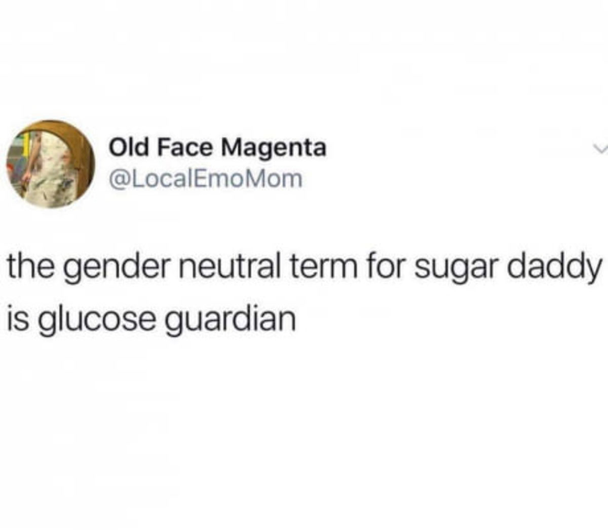 These words what the. . the gender neutral term for sugar daddy is glucose guardian. since when is sugar not gender neutral? (shamelessly stolen answer, just like this meme)