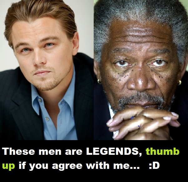 These Men.. . These men are LEGENDS, thumb up if you agree with me... :D. are you kidding me? i come home to go on fj and laugh and i see a god damn picture of morgan freeman? &quot;LOL THIS GUY IS AWESOME THUMB ME UP PLEASE LOL, THUM