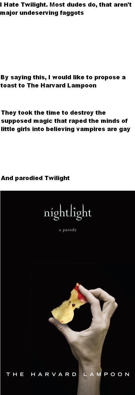 These are heroes. they took the time to destroy this fagot book. I Hate Twilight. Most dudes do, that aren' t major , faggots By saying this, I would like to pr