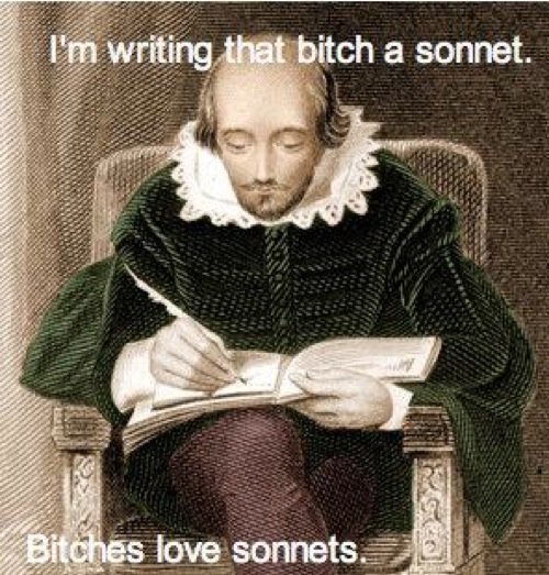 they do.... .. &quot;I think I'll write a sonnet!&quot; I said out loud. &quot;It's going to get me all of the bitches Fulfilling my grandest, greatest of wishes!&quot; It wou