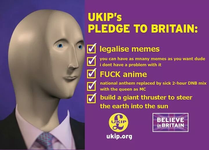 They got my vote.. . UKIP' S PLEDGE To BRITAIN: I Legalise memes you can have as rt' trany memes as you want dude i dent have a problem with it Cot FUCK anime n
