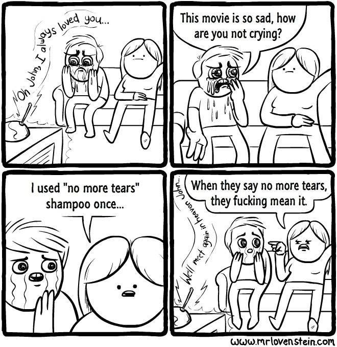 they ing mean it. . This movie is so sad, how are you not crying? I used "no more tears" shampoo once.... love me some MrLovenstein