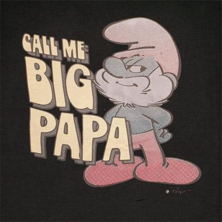 they call me big papa. .