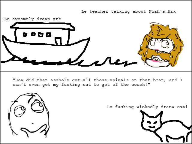 Troll kat!. This may or may not be a description... no one's judging.. Le teacher talking eheut Heah' e Ark Le awsomely drawn ark Haw did that asshole get all t