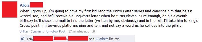Troll level: 99999. . Wheni grow up, I' m going to have my first kid read the Harry; Potter series and convince him that he' s a wizard, too, and he' ll receive