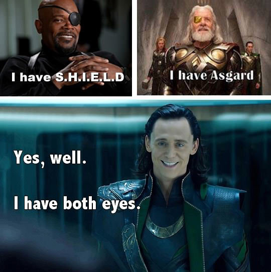 Troll Level: Loki. . Yes, well. qaw' I have both eyes.. &quot;I have S.H.I.E.L.D&quot;? I Think you needto Watch Captain america 2. Also its a good Movie so you realy do need to Watch it.