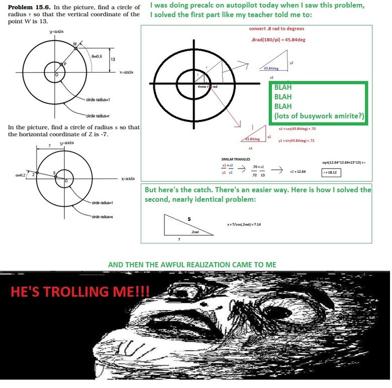 Troll Math Teacher. Happened to me this morning, didn't finish the hw because I had to do this before the inspiration died. YOU DONT NEED TO KNOW MATH TO GET IT