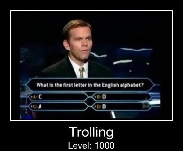 Troll on will you be a millionaire. . What it Thu hut lit!!! in the ? Trolling Level: 1000. Did dat happan?