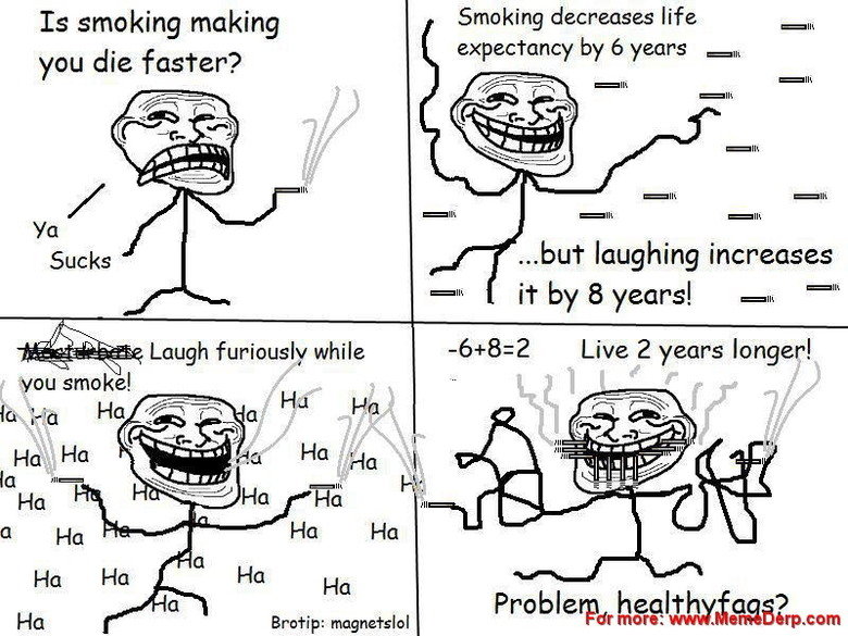 Troll Science. Haven't seen any troll science for a while, so here you go. Not my OC. Smoking decreases life Is smoking making b expectancy y 6 years -llt you d