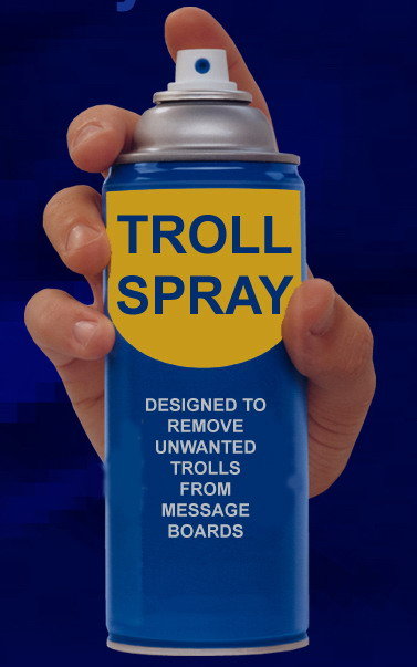 Troll Spray. Click the green if you think every FJ user should be issued this spray.. DESIGNED TD REMOVE UNWANTED TRO LLS FROM MESSAGE BOA RDS